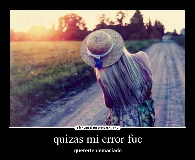 quizas mi error fue -