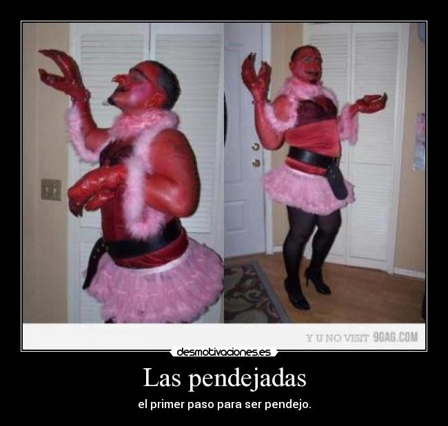 Las pendejadas - el primer paso para ser pendejo.