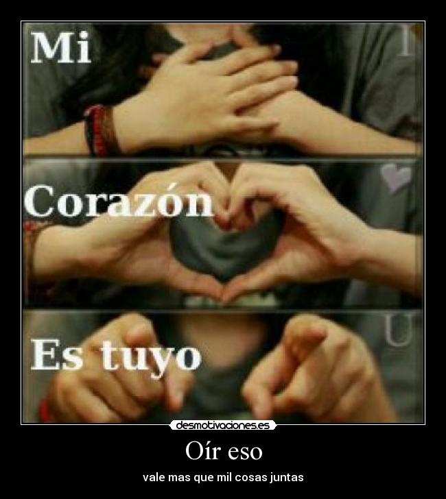 Oír eso - vale mas que mil cosas juntas