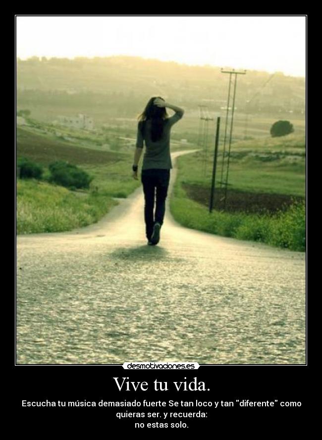 Vive tu vida. -
