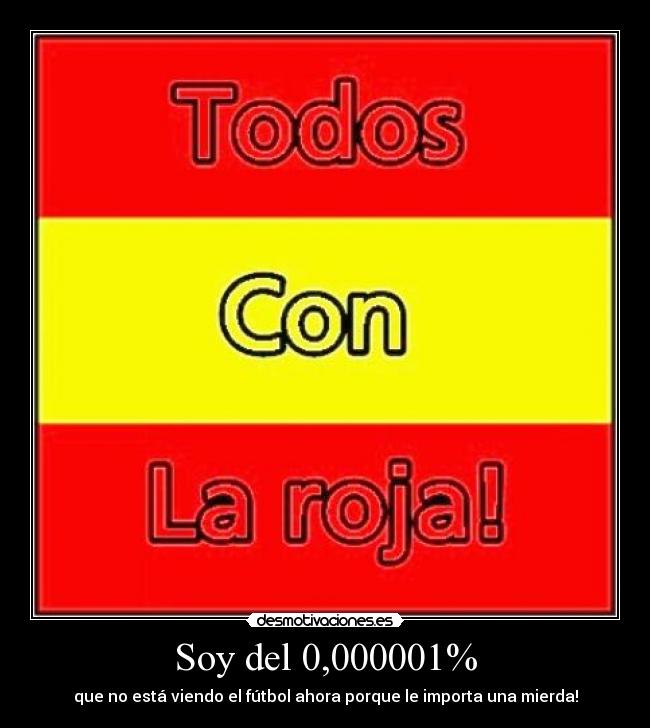 Soy del 0,000001% - que no está viendo el fútbol ahora porque le importa una mierda!