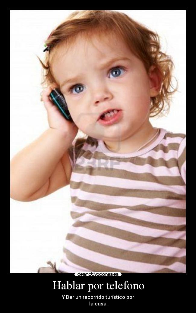 Hablar por telefono - Y Dar un recorrido turístico por
la casa.