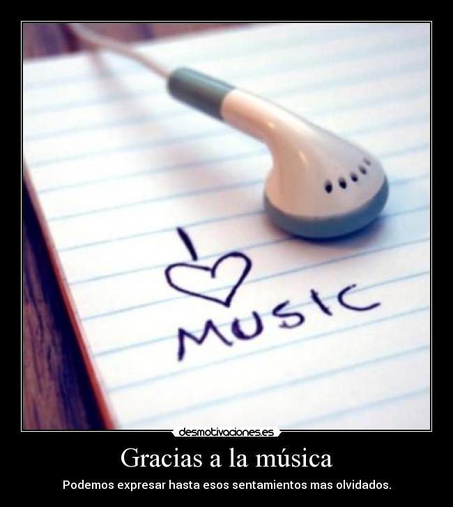 Gracias a la música - Podemos expresar hasta esos sentamientos mas olvidados.