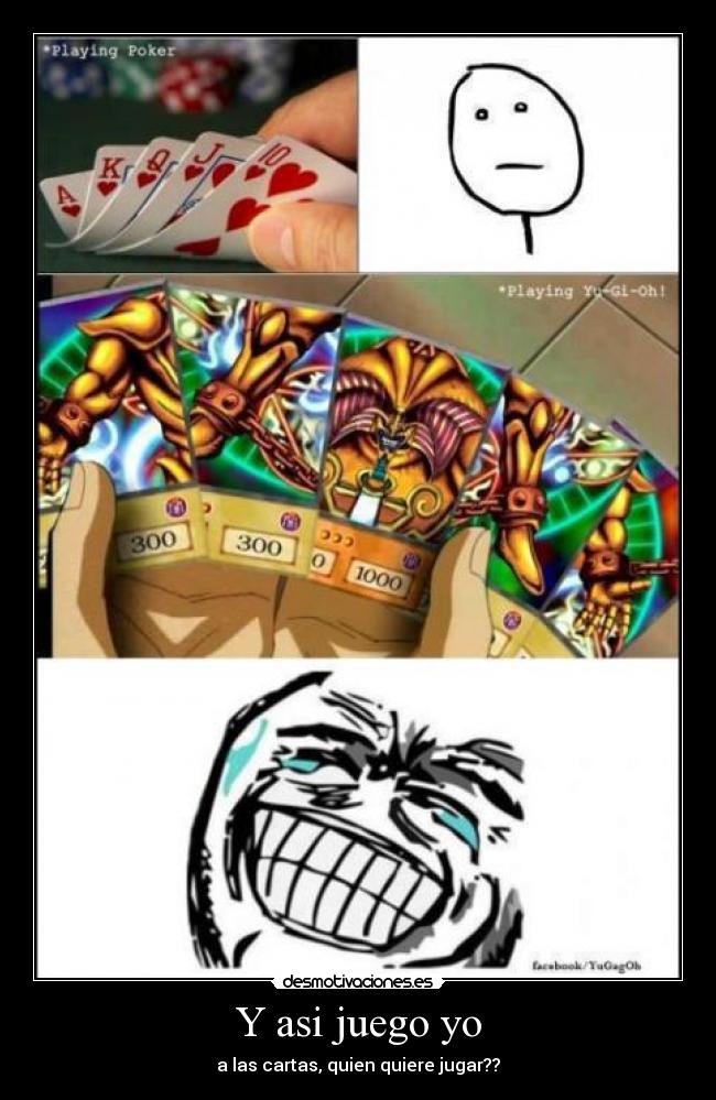 Y asi juego yo - a las cartas, quien quiere jugar??