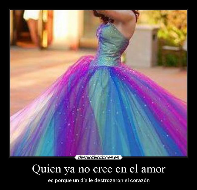 Quien ya no cree en el amor - es porque un día le destrozaron el corazón