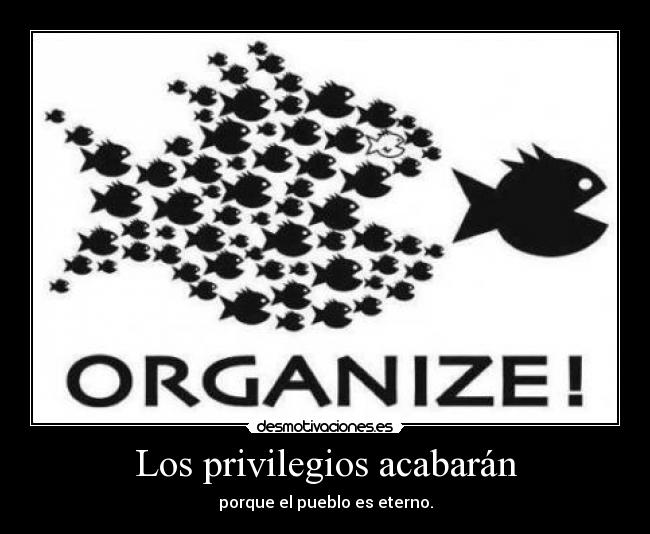 Los privilegios acabarán - porque el pueblo es eterno.