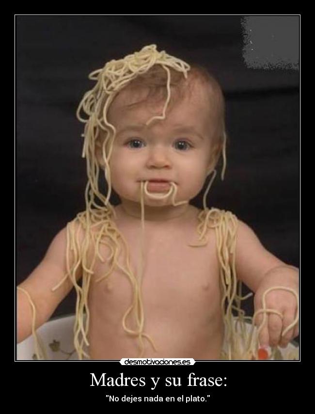 Madres y su frase: - No dejes nada en el plato.