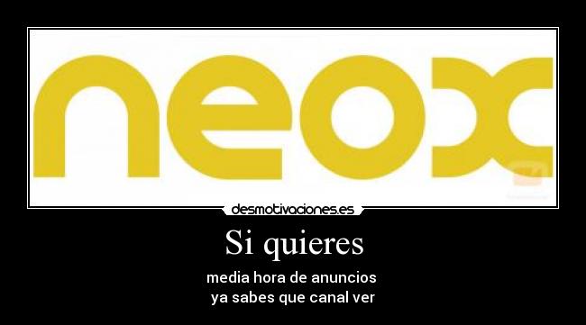 Si quieres - media hora de anuncios
ya sabes que canal ver