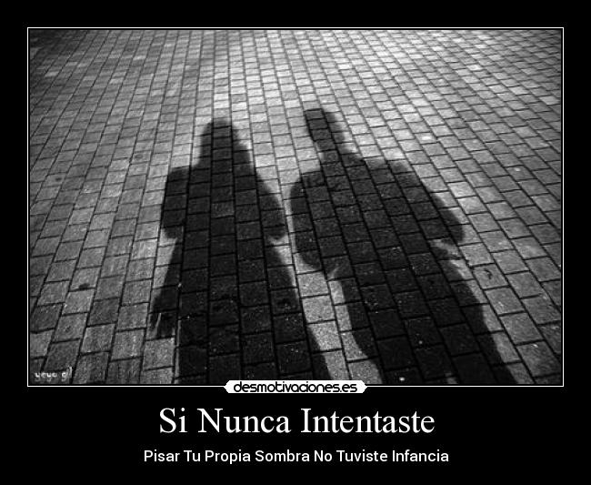 Si Nunca Intentaste - Pisar Tu Propia Sombra No Tuviste Infancia