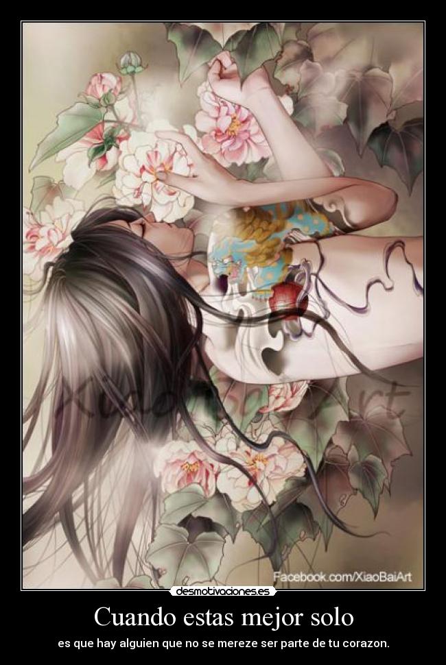 Cuando estas mejor solo - es que hay alguien que no se mereze ser parte de tu corazon.