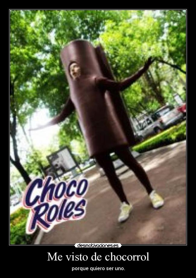Me visto de chocorrol - porque quiero ser uno.