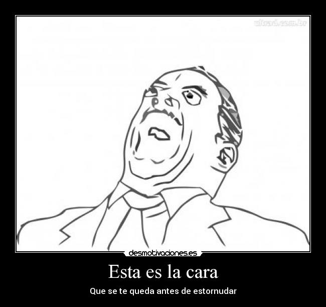 Esta es la cara - Que se te queda antes de estornudar