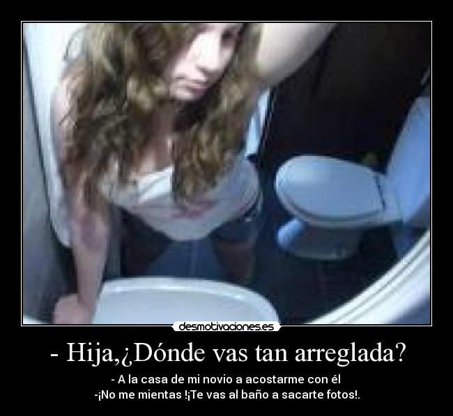 - Hija,¿Dónde vas tan arreglada? -