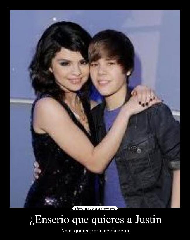 ¿Enserio que quieres a Justin -