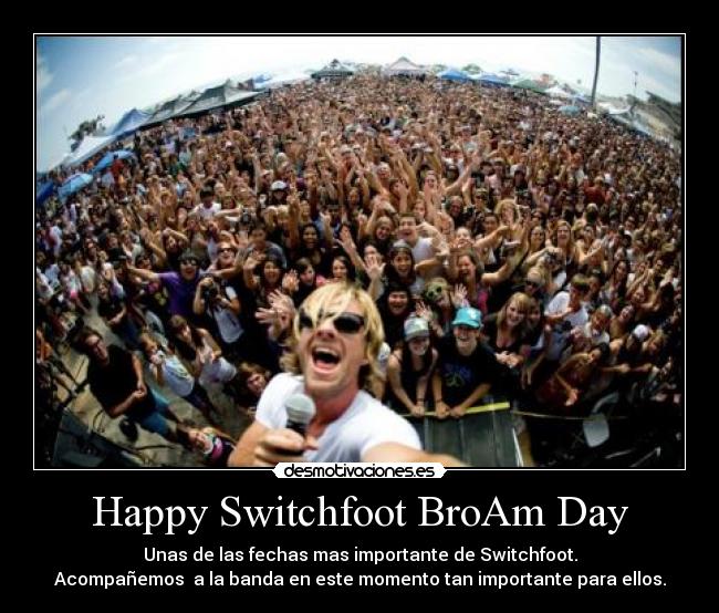 Happy Switchfoot BroAm Day - Unas de las fechas mas importante de Switchfoot.
Acompañemos  a la banda en este momento tan importante para ellos.