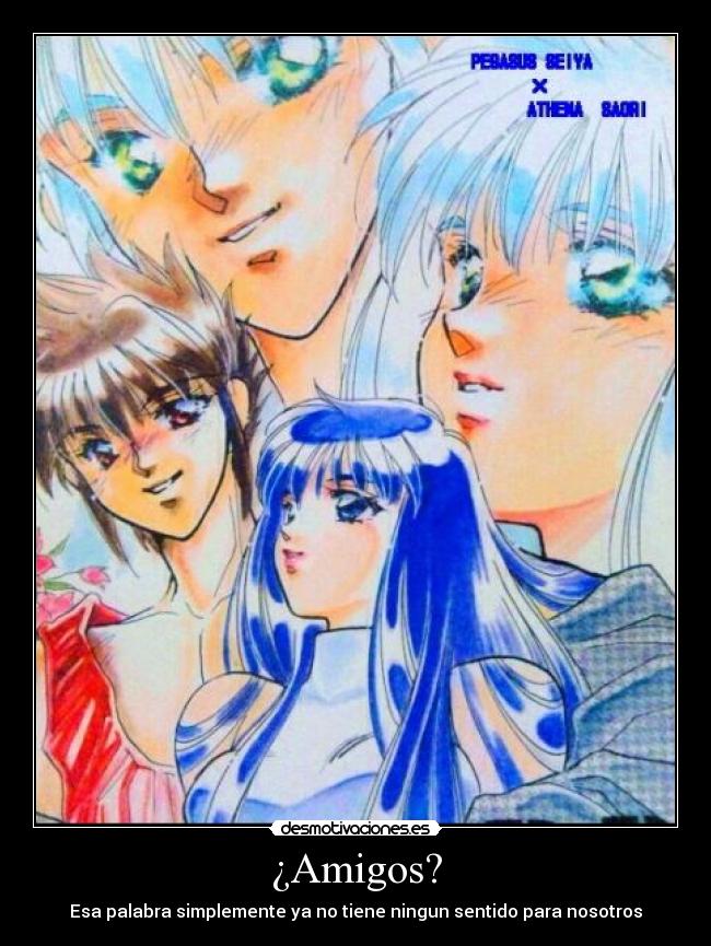 ¿Amigos? - Esa palabra simplemente ya no tiene ningun sentido para nosotros