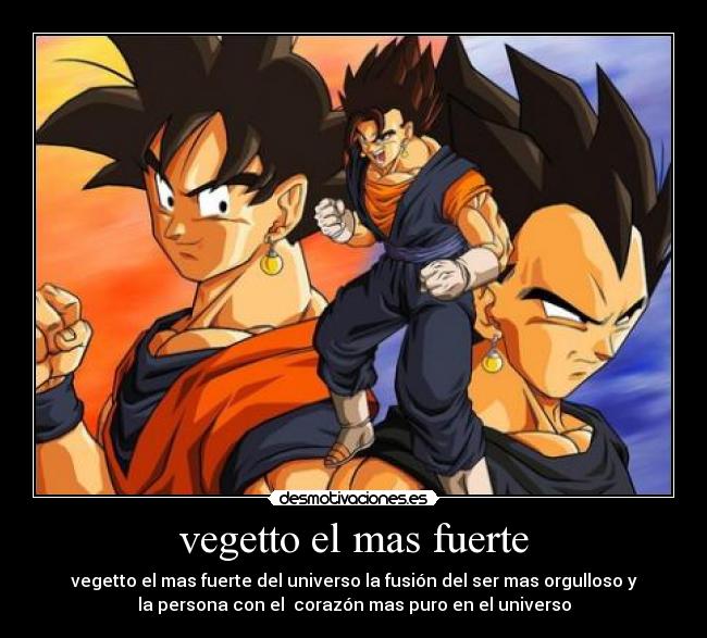 vegetto el mas fuerte - vegetto el mas fuerte del universo la fusión del ser mas orgulloso y
la persona con el  corazón mas puro en el universo