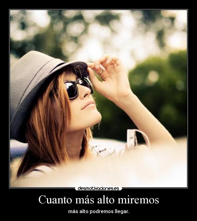 Cuanto más alto miremos - más alto podremos llegar.