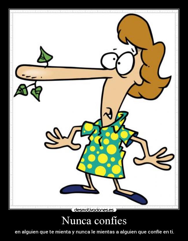 Nunca confíes - en alguien que te mienta y nunca le mientas a alguien que confíe en ti.