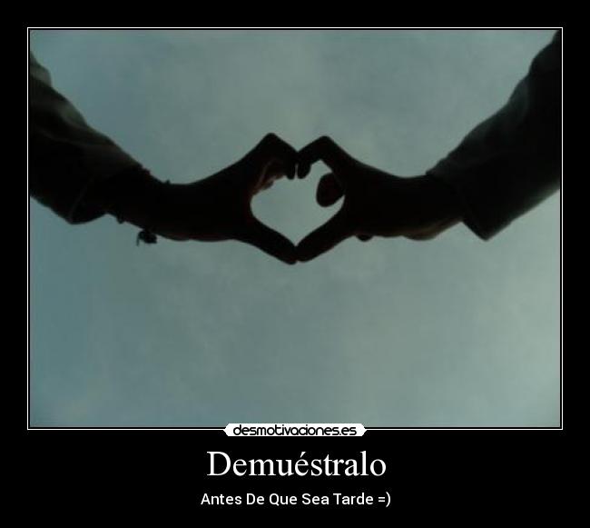 Demuéstralo - Antes De Que Sea Tarde =)