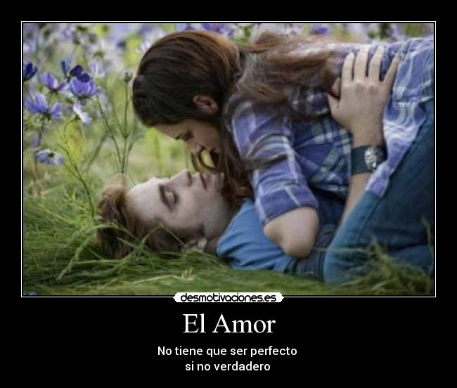 El Amor - No tiene que ser perfecto
si no verdadero ♥