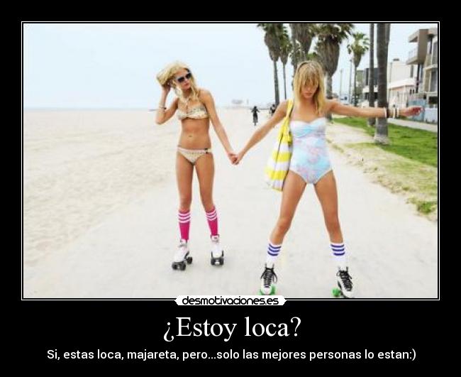 ¿Estoy loca? -