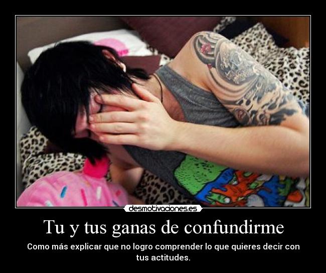 Tu y tus ganas de confundirme - 