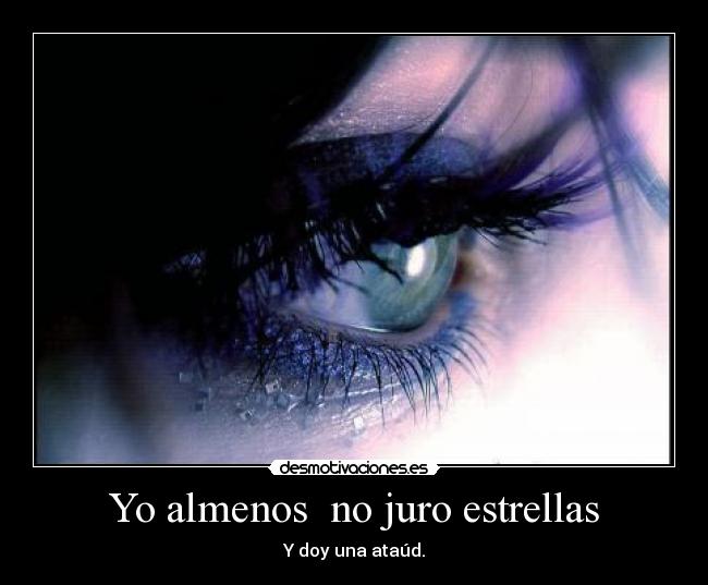 Yo almenos no juro estrellas - Y doy una ataúd.