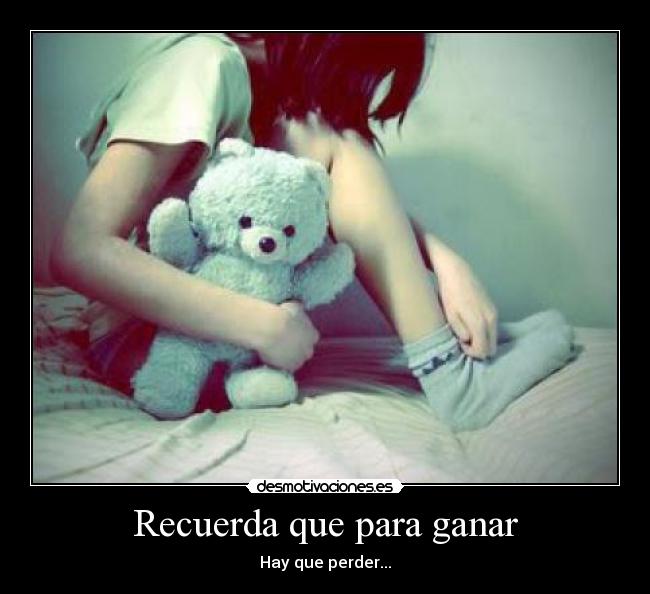 Recuerda que para ganar - Hay que perder...