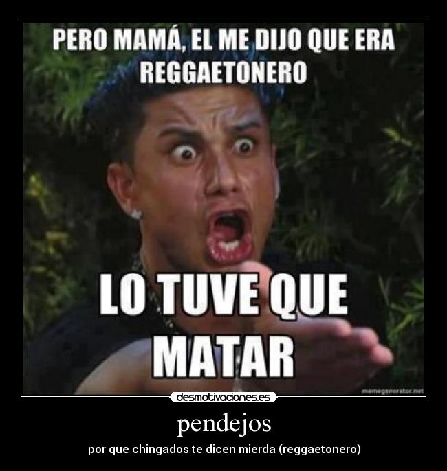 pendejos - por que chingados te dicen mierda (reggaetonero)