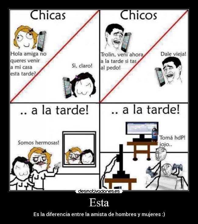 Esta - Es la diferencia entre la amista de hombres y mujeres :)