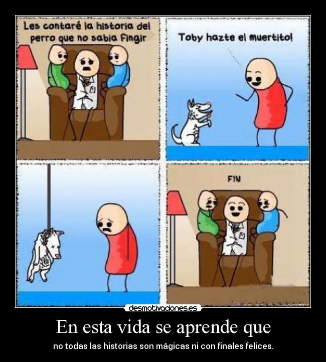 En esta vida se aprende que - no todas las historias son mágicas ni con finales felices.