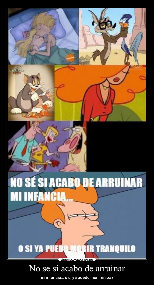 No se si acabo de arruinar - mi infancia... o si ya puedo morir en paz