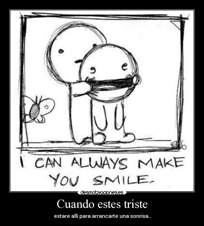 Cuando estes triste - estare alli para arrancarte una sonrisa..