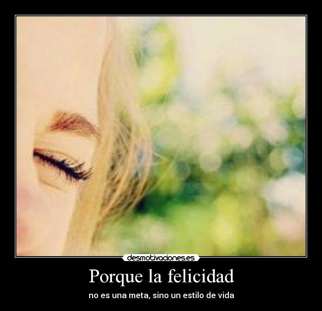 Porque la felicidad - no es una meta, sino un estilo de vida