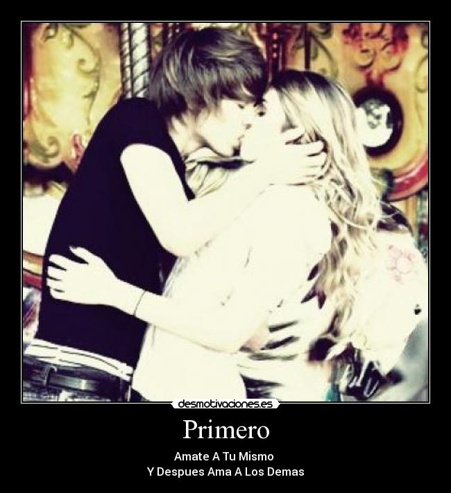 Primero - Amate A Tu Mismo
Y Despues Ama A Los Demas