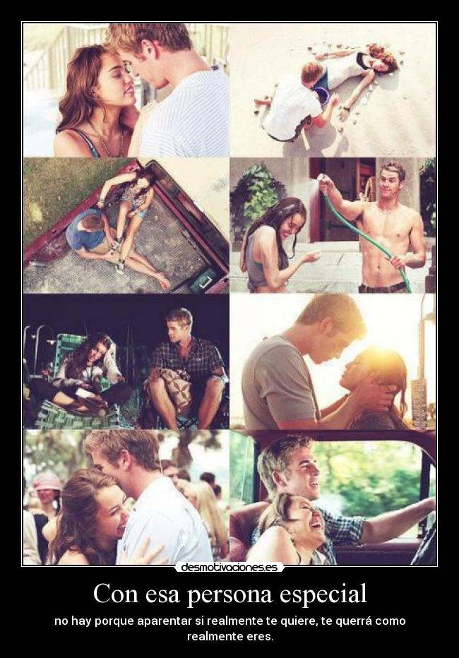 Con esa persona especial - no hay porque aparentar si realmente te quiere, te querrá como realmente eres.