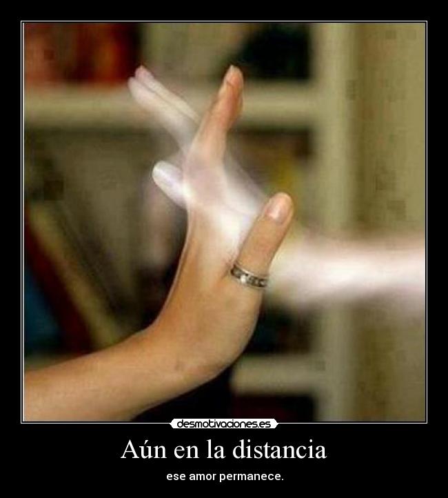 Aún en la distancia - ese amor permanece.