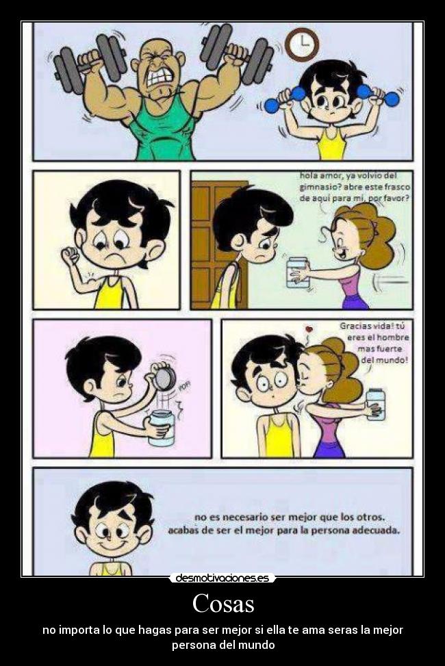 Cosas - no importa lo que hagas para ser mejor si ella te ama seras la mejor
persona del mundo