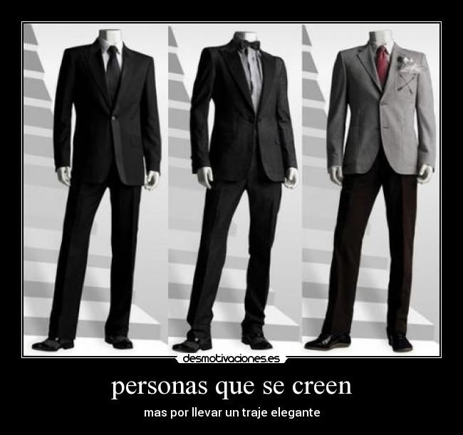 personas que se creen - mas por llevar un traje elegante