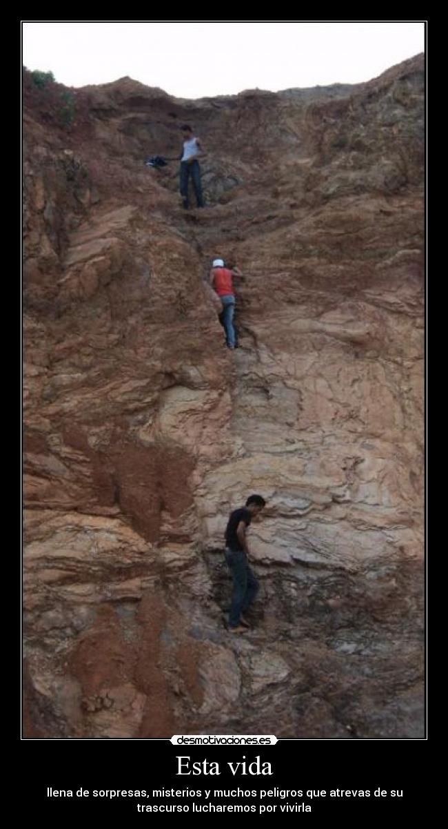 Esta vida - llena de sorpresas, misterios y muchos peligros que atrevas de su
trascurso lucharemos por vivirla
