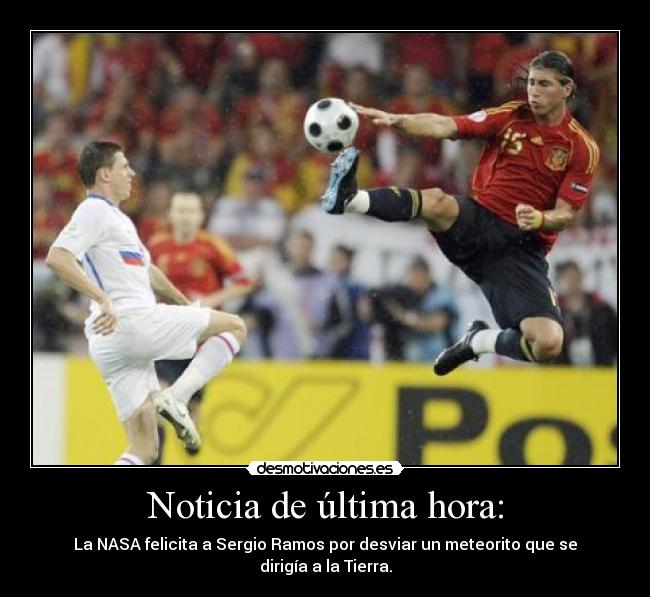 Noticia de última hora: - La NASA felicita a Sergio Ramos por desviar un meteorito que se dirigía a la Tierra.