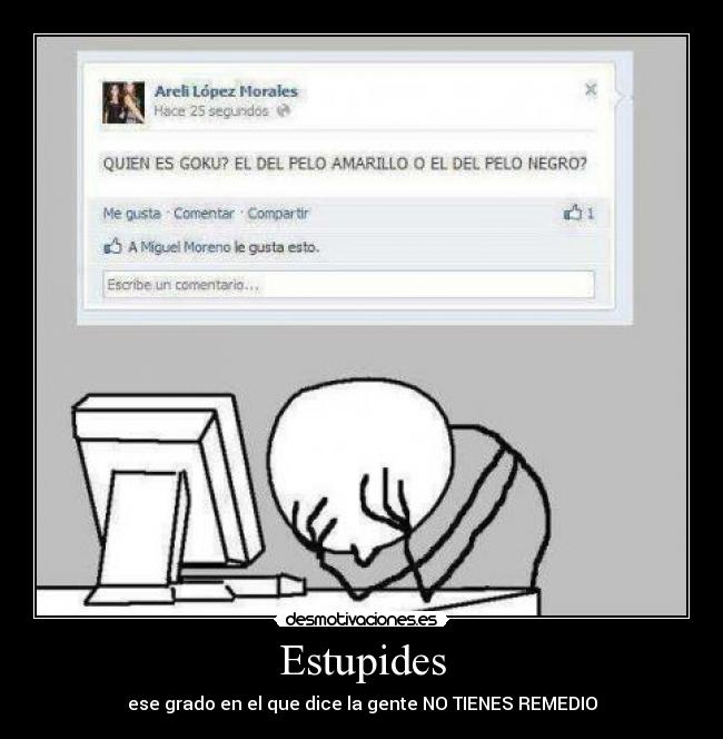 Estupides - ese grado en el que dice la gente NO TIENES REMEDIO