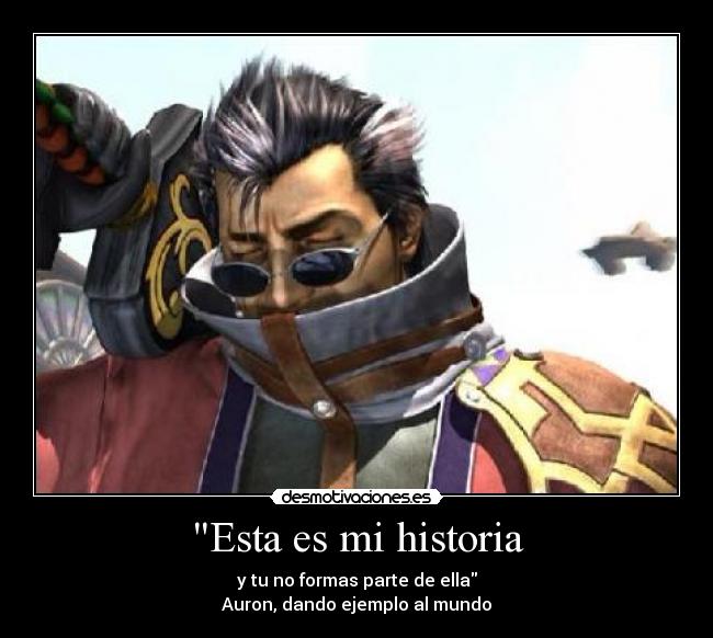 Esta es mi historia - y tu no formas parte de ella
Auron, dando ejemplo al mundo
