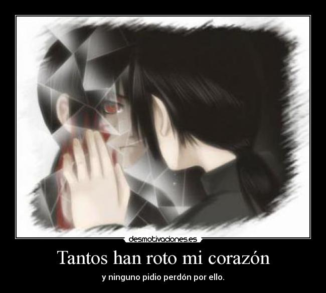 Tantos han roto mi corazón - y ninguno pidio perdón por ello.