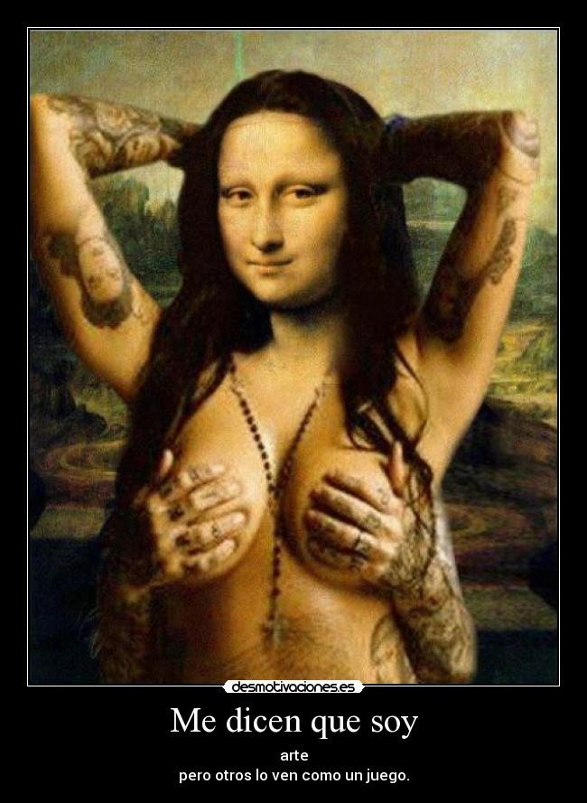Me dicen que soy - arte
pero otros lo ven como un juego.