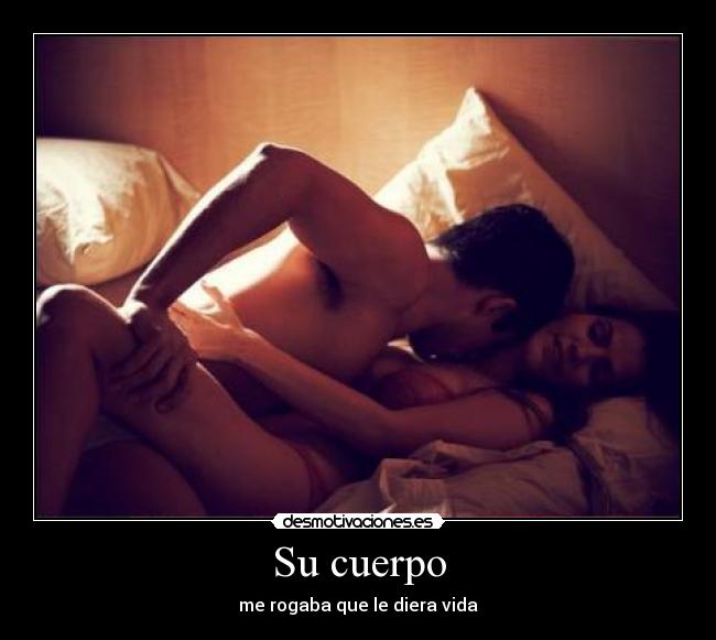 Su cuerpo - me rogaba que le diera vida