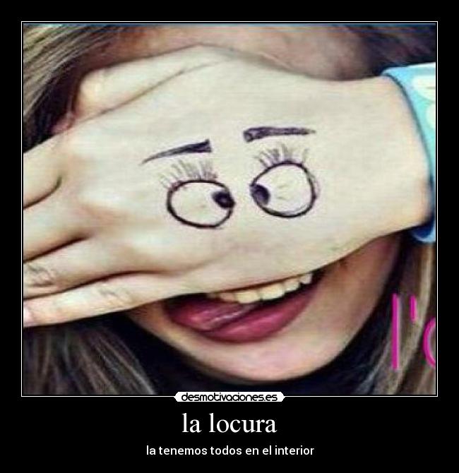 la locura - la tenemos todos en el interior