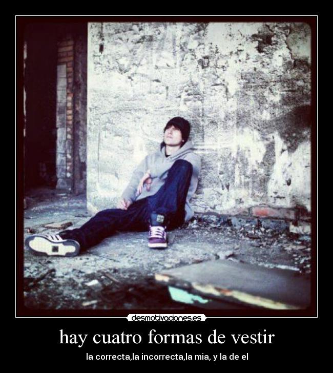hay cuatro formas de vestir - la correcta,la incorrecta,la mia, y la de el