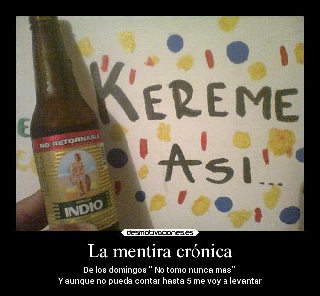 La mentira crónica - De los domingos No tomo nunca mas
Y aunque no pueda contar hasta 5 me voy a levantar